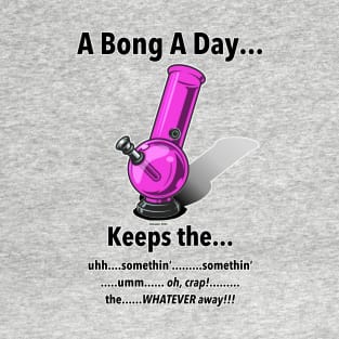 A Bong A Day... T-Shirt